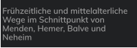 Frühzeitliche und mittelalterliche Wege im Schnittpunkt von Menden, Hemer, Balve und Neheim